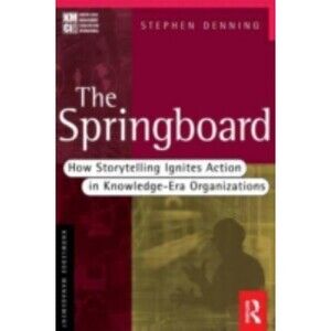 The Springboard: How Storytelling Ignites Action in Knowledge-Era Organizations